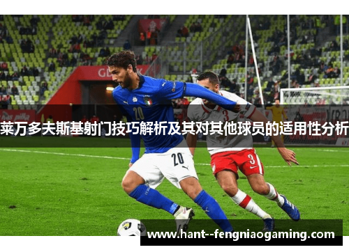 莱万多夫斯基射门技巧解析及其对其他球员的适用性分析