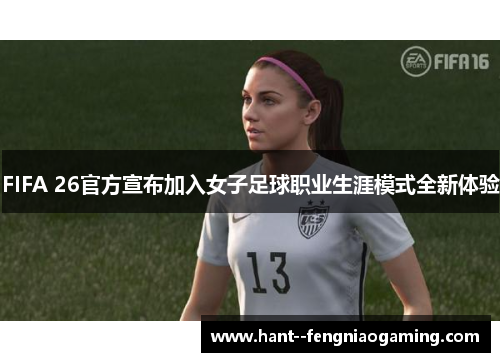 FIFA 26官方宣布加入女子足球职业生涯模式全新体验