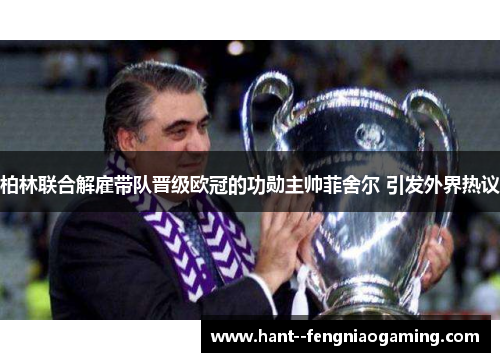 柏林联合解雇带队晋级欧冠的功勋主帅菲舍尔 引发外界热议