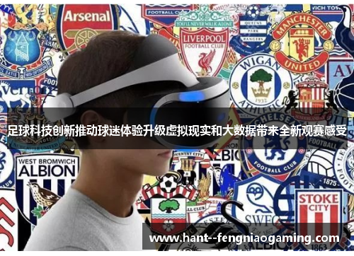足球科技创新推动球迷体验升级虚拟现实和大数据带来全新观赛感受