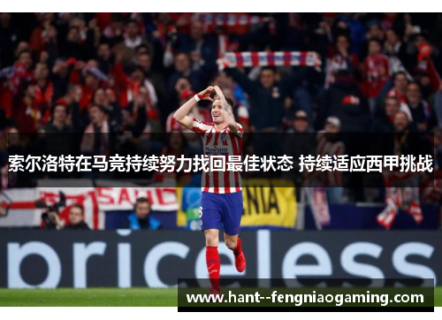 索尔洛特在马竞持续努力找回最佳状态 持续适应西甲挑战